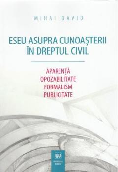 Eseu asupra cunoasterii in dreptul civil. Aparenta. Opozabilitate. Formalism. Publicitate