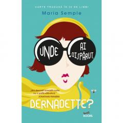 Unde ai disparut, Bernadette? Maria Semple