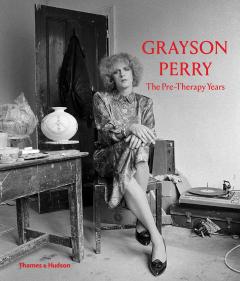 Grayson Perry. The Pre-Therapy Years