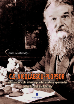 C.S. Nicolaescu-Plopsor si formarea scolii arheologice de cercetare a perioadei paleoliticului din Romania