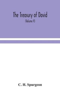 treasury of David; An Original Exposition of the Book of Psalms