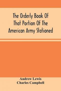 Orderly Book Of That Portion Of The American Army Stationed At Or Near Williamsburg, Va., Under The Command Of General Andrew Lewis, From March 18Th, 1776, To August 28Th, 1776
