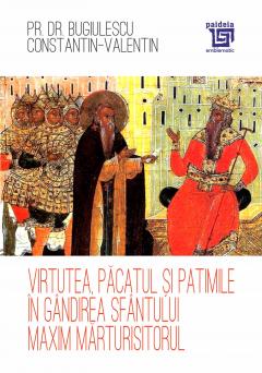 Virtutea, pacatul si patimile in gandirea Sfantului Maxim Marturisitorul