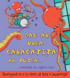 Coperta cărții Dac-ar vrea caracatita ar putea... escalada un zgarie-nori