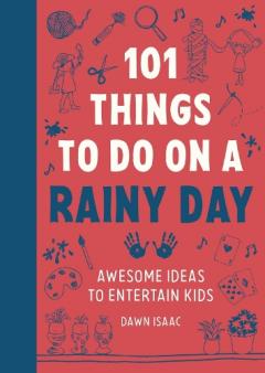 101 Things for Kids to do on a Rainy Day - Dawn Isaac
