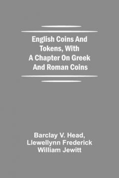 English Coins And Tokens, With A Chapter On Greek And Roman Coins