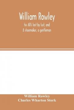 Coperta cărții William Rowley, his All's lost by lust, and A shoemaker, a gentleman; With an Introduction on Rowley's Place in the Drama