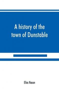 Coperta cărții history of the town of Dunstable, Massachusetts, from its earliest settlement to the year of Our Lord 1873