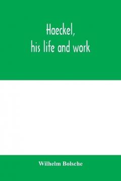 Haeckel, his life and work