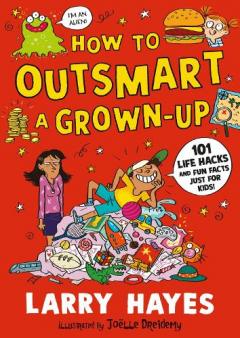 Coperta cărții How to Outsmart a Grown-up: 101 Life Hacks and Fun Facts Just for Kids