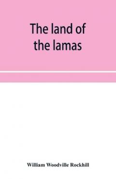 land of the lamas; notes of a journey through China, Mongolia and Tibet