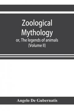 Zoological mythology; or, The legends of animals (Volume II)