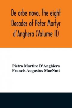Coperta cărții De orbe novo, the eight Decades of Peter Martyr d'Anghera (Volume II)
