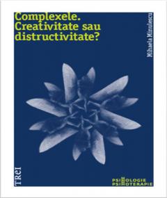 Complexele. Creativitate sau distructivitate? Mihaela Minulescu