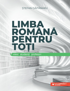 Limba romana pentru toti: elevi, studenti, profesori