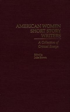 American Women Short Story Writers: A Collection of Critical Essays