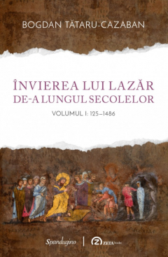 Invierea lui Lazar de-a lungul secolelor. Volumul I (125-1486)