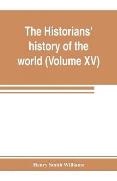 historians' history of the world; a comprehensive narrative of the rise and development of nations as recorded by over two thousand of the great writers of all ages (Volume XV) Germanic Empire (concluded)