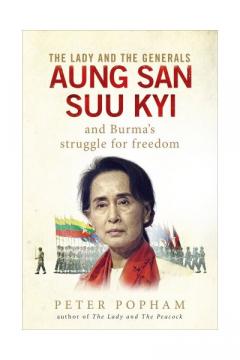 The Lady and the Generals: Aung San Suu Kyi and Burma's Struggle for Freedom