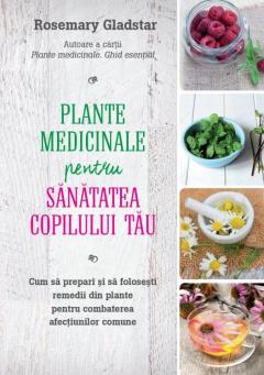 Plante medicinale pentru sanatatea copilului Rosemary Gladstar