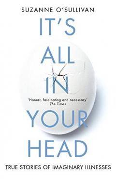 It's All in Your Head - True Stories of Imaginary Illness