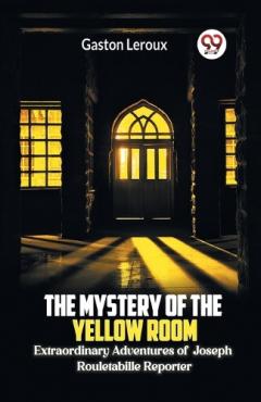 Mystery of the Yellow Room Extraordinary Adventures of Joseph Rouletabille Reporter