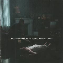 Will You Haunt Me, With That Same Patience