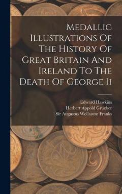 Coperta cărții Medallic Illustrations Of The History Of Great Britain And Ireland To The Death Of George Ii