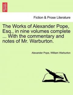 Works of Alexander Pope, Esq., in Nine Volumes Complete ... with the Commentary and Notes of Mr. Warburton.