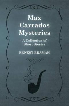 Max Carrados Mysteries (A Collection of Short Stories)