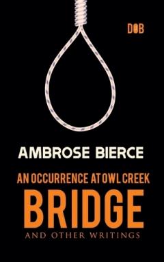 Occurrence at Owl Creek Bridge And other Writings