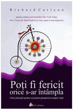 Poti fi fericit orice s-ar intampla Richard Carlson