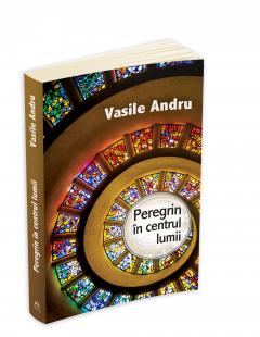Peregrin in centrul lumii Vasile Andru