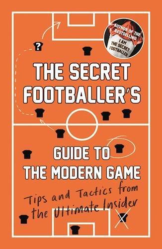 The Secret Footballer&#039;s Guide to the Modern Game