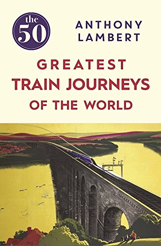 The 50 Greatest Train Journeys of the World