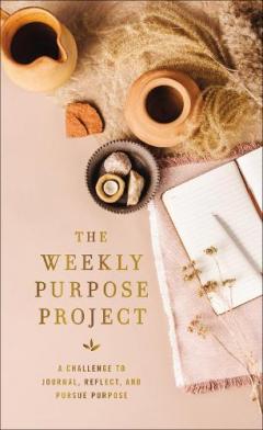 The Weekly Purpose Project: A Challenge to Journal, Reflect, and Pursue Purpose