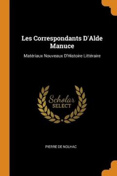 Coperta cărții Les Correspondants d'Alde Manuce: Matériaux Nouveaux d'Histoire Littéraire