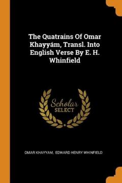 The Quatrains of Omar Khayy�m, Transl. Into English Verse by E. H. Whinfield