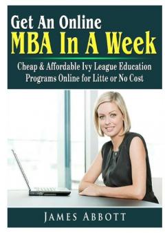 Coperta cărții Get An Online MBA In A Week: Cheap & Affordable Ivy League Education Programs Online for Litte or No Cost
