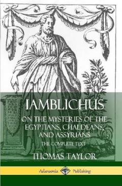 Coperta cărții Iamblichus on the Mysteries of the Egyptians, Chaldeans, and Assyrians: The Complete Text (Hardcover)