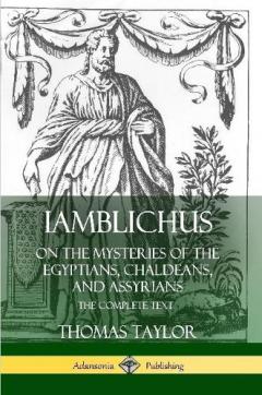 Coperta cărții Iamblichus on the Mysteries of the Egyptians, Chaldeans, and Assyrians: The Complete Text