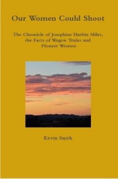 Coperta cărții Our Women Could Shoot The Chronicle of Josephine Harbin Miles, the Facts of Wagon Trains and Pioneer Women