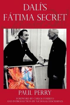 Dalí's Fátima Secret: A True Story of Salvador Dalí, the Apparitions of Fátima, and an American's Heavenly Inspiration from Hell