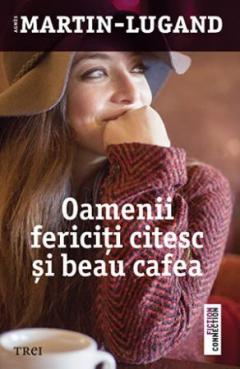 Oamenii fericiti citesc si beau cafea Agnes Martin-Lugand