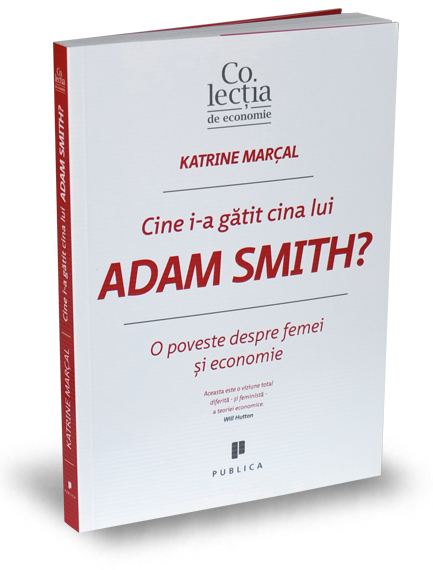 Caution To increase reign Cine i-a gatit cina lui Adam Smith? - Katrine Marcal