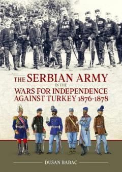 Serbian Army in the Wars for Independence against Turkey, 1876-1878