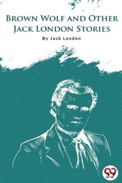 Brown Wolf and Other Jack London Stories