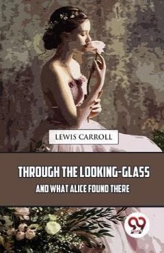 Through the Looking-Glass and What Alice Found There
