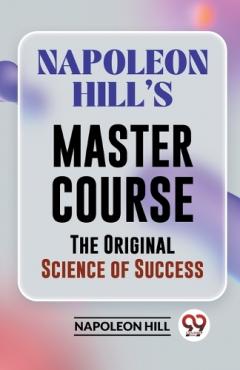 Napoleon Hill?S Master Course the Original Science of Success