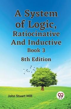 System of Logic, Ratiocinative and Inductive Book 3